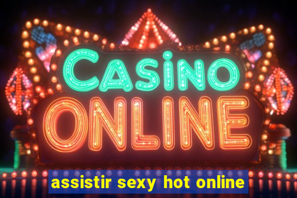 assistir sexy hot online